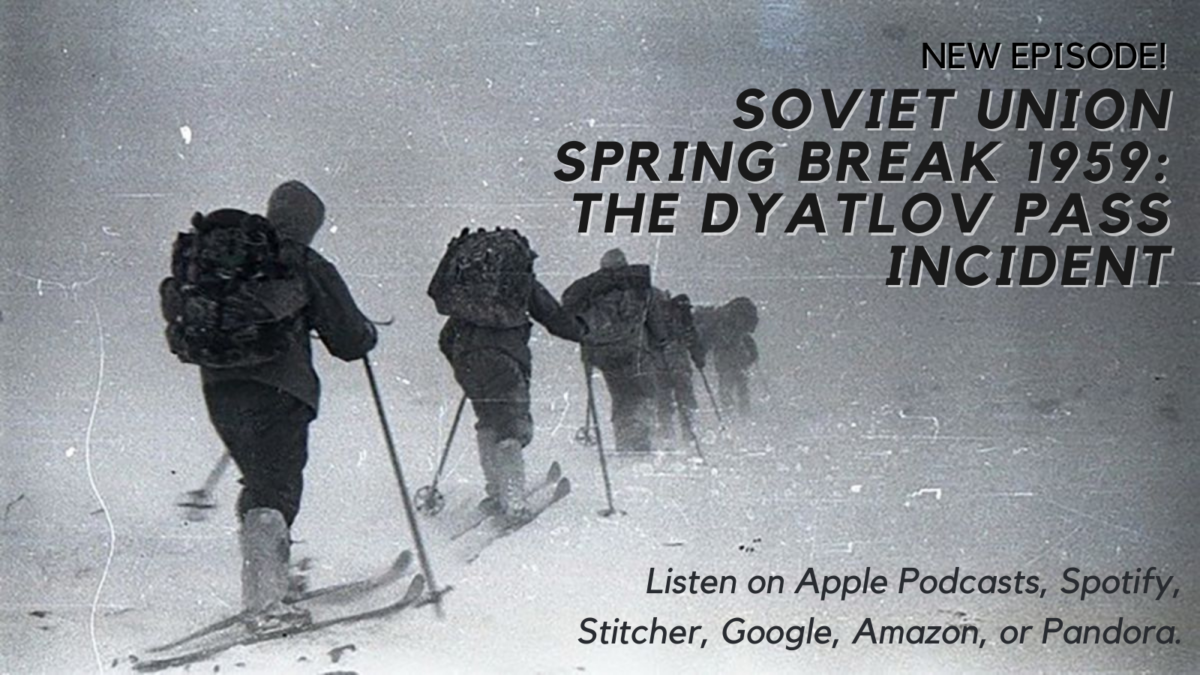 Episode 17 Sources: “Soviet Union Spring Break 1959: The Dyatlov Pass Incident”