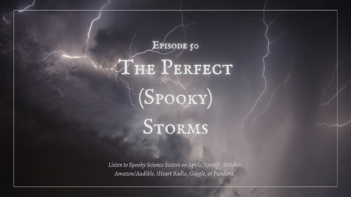 Episode 50 (!!!) Sources: The Perfect (Spooky) Storms