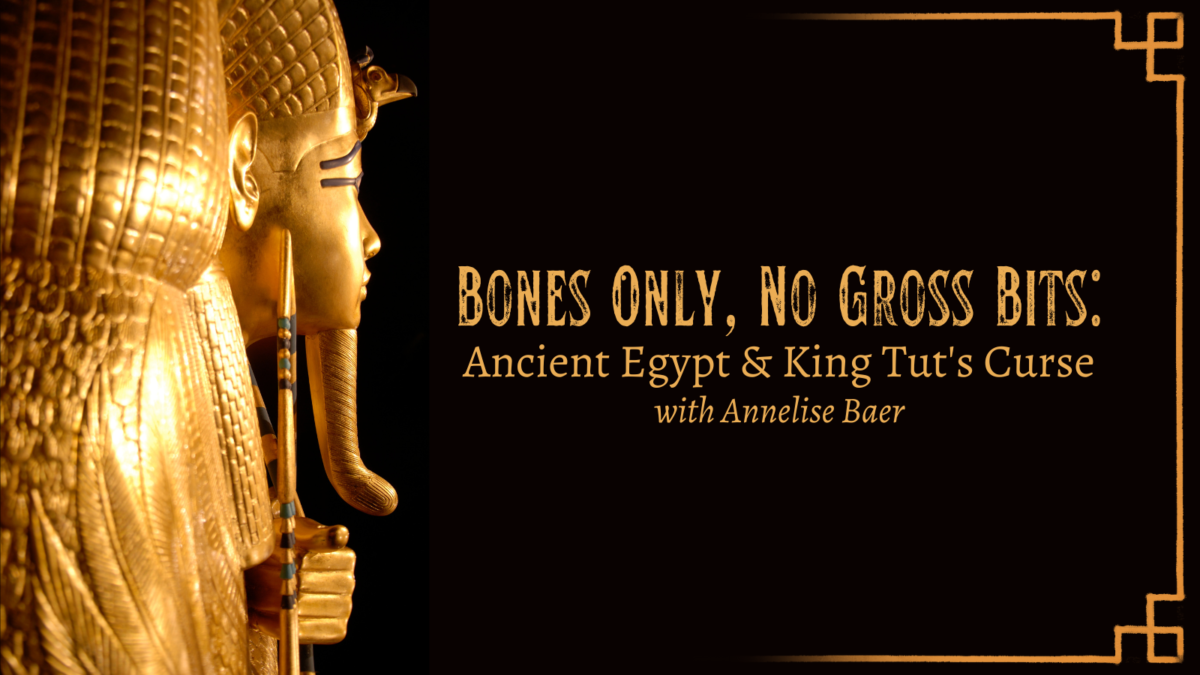 Episode 55 Sources: Bones Only, No Gross Bits – Ancient Egypt & King Tut’s Curse with Annelise Baer